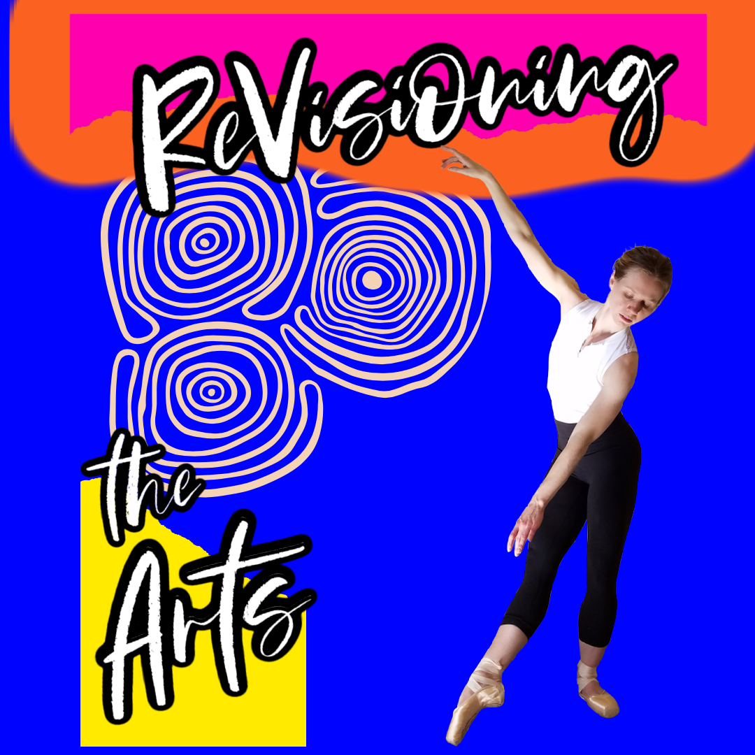 image of a woman dancing with text behind her that says revisioning the arts